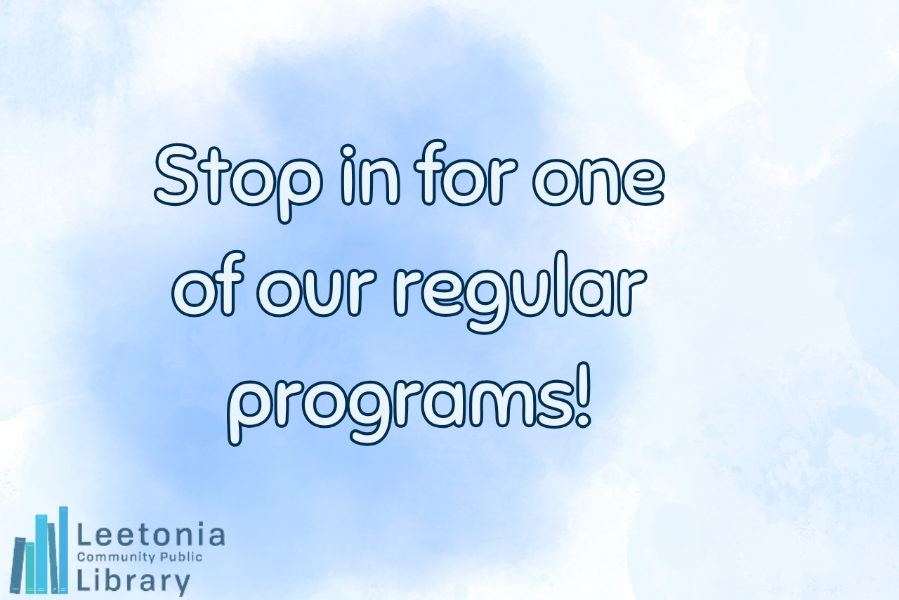 A blue and white watercolor background with text saying "Stop in for one of our regular programs!" with the Leetonia Community Library symbol in the bottom left corner